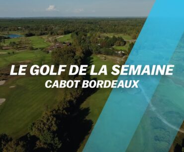Cabot Bordeaux, le BIJOU du Golf de la semaine
