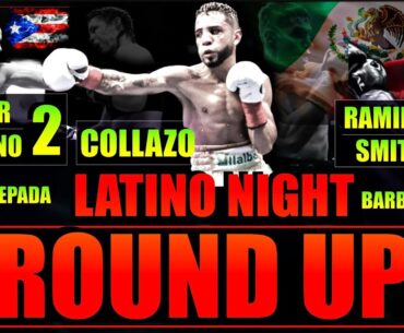 LATINO NIGHT ROUND UP - COLLAZO SHINES, RAMIREZ Becomes The Unified Champ, SERRANO GETS HEAD-BUTTED