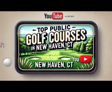 Top Public Golf Courses in NEW HAVEN, CT.