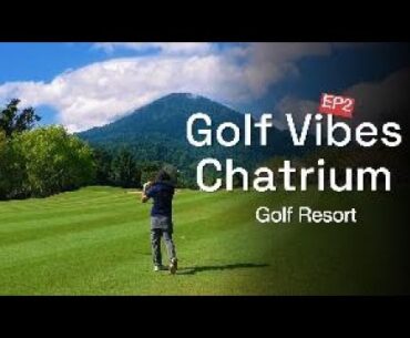 ออกรอบ กับสนามที่สวยงาม บรรยากาศดี สุดๆ ที่ Chatrium Golf and Resort EP 2