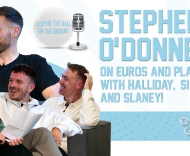 STEPHEN O'DONNELL ON EUROS & PLAYING W/ HALLIDAY, SI FERRY & SLANEY | Keeping The Ball On The Ground