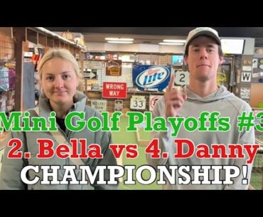 IT ALL COMES DOWN TO THIS! 2. Bella vs 4. Danny | CHAMPIONSHIP | Mini Golf Playoffs #3