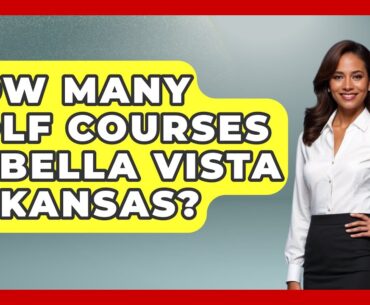 How Many Golf Courses In Bella Vista Arkansas? - The Golf Xpert