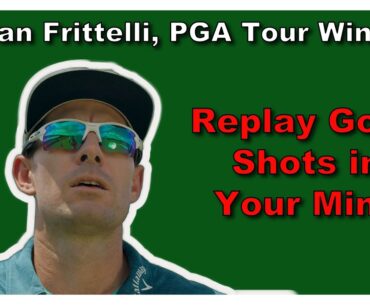 PGA Tour Winner Dylan Frittelli:  Replay Good Shots in Your Mind for Peak Performance
