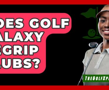 Does Golf Galaxy Regrip Clubs? - The Golf Xpert