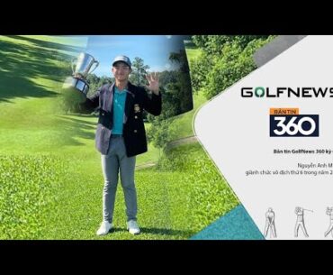 Bản tin GolfNews 360 kỳ 674 - Nguyễn Anh Minh giành chức vô địch thứ 6 trong năm 2024