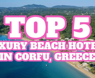 Top 5 Luxury Beach Hotels in Corfu, Greece