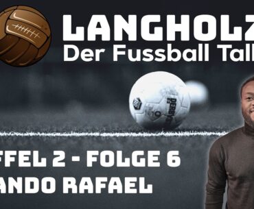 LANGHOLZ - Der Fussball Talk - Staffel 2 - Folge 6 - Nando Rafael