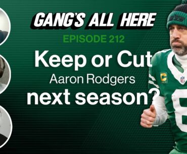 Should the Jets keep or cut Aaron Rodgers? | Gang's All Here - Ep. 212
