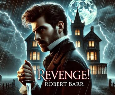 Revenge! by Robert Barr 🔪🕵️‍♂️ | A Thrilling Tale of Justice and Retribution
