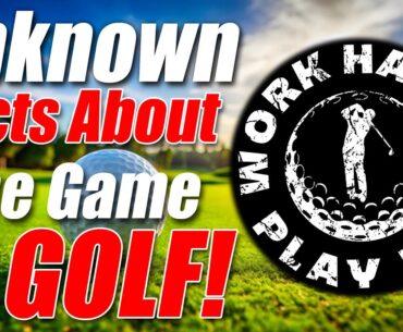 10 Unknown Facts about The Game of GOLF | WORK HARD PLAY HARD