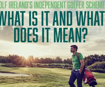 Golf Ireland’s Independent Golfer Scheme – What is it and what does it mean?