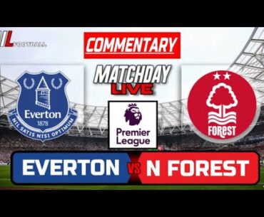 EVERTON vs NOTTINGHAM FOREST Live Stream COMMENTARY Premier League Football | Lineups Livescores