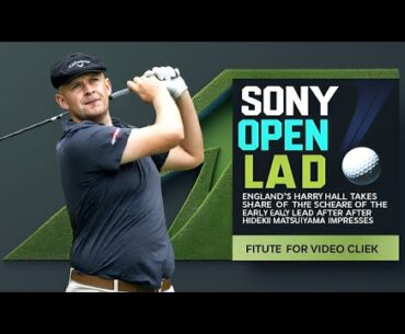 🔥BREAKING: Harry Hall Leads Sony Open After Matsuyama Shines