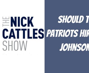 Should The Patriots Hire Ben Johnson? | The Nick Cattles Show