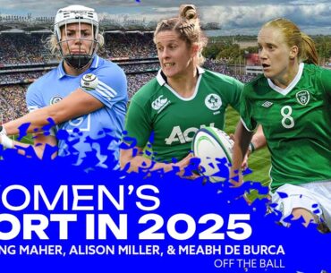 Women’s Sport in 2025 | Football, Rugby, & GAA | Meabh De Burca | Alison Miller | Aisling Maher