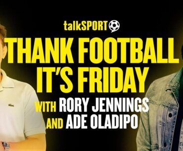 🚨 talkSPORT Live - Thank Football It's Friday: Ade Oladipo & Rory Jennings REACT To Haaland New Deal