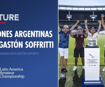 Argentine Passions with Gastón Soffritti | 2025 Latin America Amateur Championship