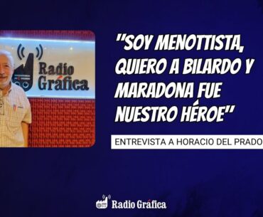 Horacio del Prado: "soy menottista, quiero a Bilardo y Maradona fue nuestro héroe"