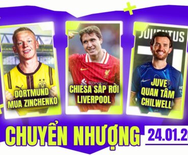 TIN CHUYỂN NHƯỢNG 24/1: DORTMUND MUA ZINCHENKO, CHIESA SẮP RỜI LIVERPOOL, JUVE QUAN TÂM CHILWELL