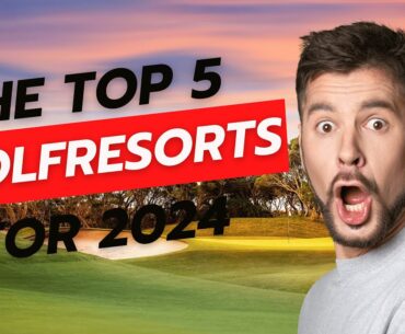 Unveiling the Ultimate Golf Getaways: Top 5 Resorts of 2024