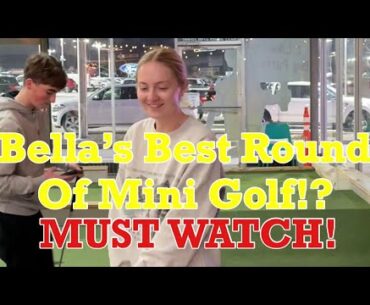 OH MY GOSH! Bella’s Best Round of Mini Golf!? | MUST WATCH