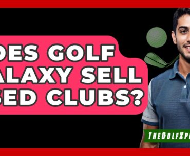 Does Golf Galaxy Sell Used Clubs? - The Golf Xpert