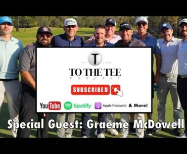 To The Tee Podcast | Special Guest | Graeme McDowell #Golf #LIV #Business #GraemeMcDowell