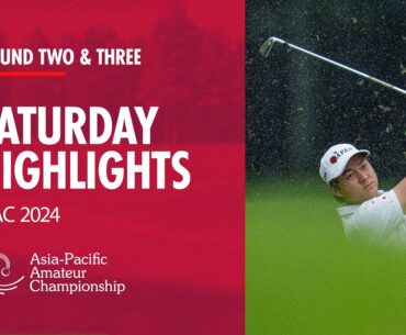 Round 2 & 3 Saturday Highlights | 2024 Asia-Pacific Amateur Championship