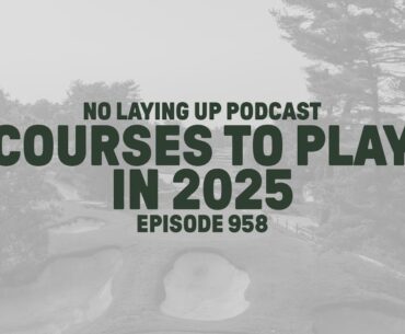 Courses To Play in 2025 | NLU Pod, Ep 958