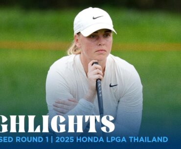 Condensed Rd. 1 | 2025 Honda LPGA Thailand
