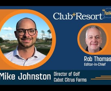 Mike Johnston, Director of Golf at Cabot Citrus Farms, Joins the Club + Resort Talks Podcast