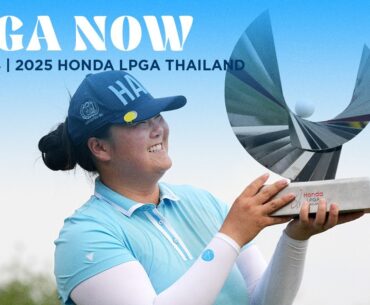 LPGA Now | 2025 Honda LPGA Thailand Final Round