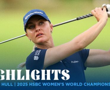 Charley Hull Highlights | 2025 HSBC Women's World Championship Rd. 1