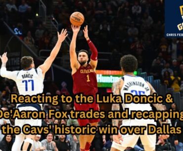 Reacting to the Luka Doncic & De'Aaron Fox trades and recapping the Cavs' historic win over Dallas