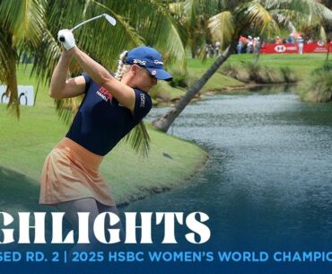 Condensed Rd. 2 | 2025 HSBC Women's World Championship