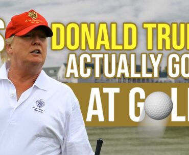 Is Donald Trump Actually Good At Golf?