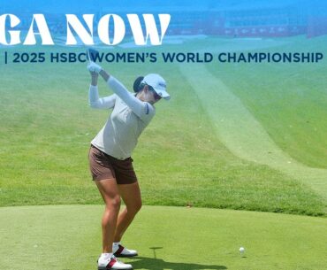 LPGA Now | 2025 HSBC Women’s World Championship Round 2