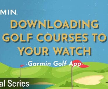 Tutorial – Downloading Golf Courses to Your Watch Using the Garmin Golf App
