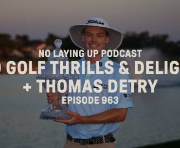Pro golf thrills and delights, plus Thomas Detry on the process of winning | NLU Pod, Ep 963