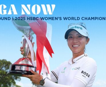 LPGA Now | 2025 HSBC Women’s World Championship Final Round
