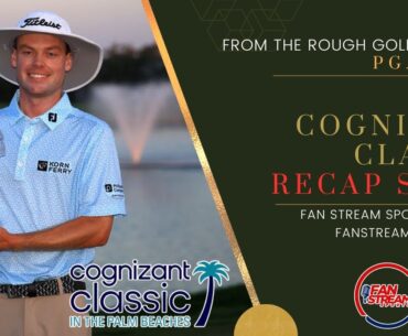 2025 COGNIZANT CLASSIC RECAP SHOW | Joe Highsmith Barely Cashes In! | From the Rough Golf Podcast