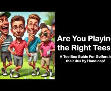 For Golfers in their 40s - Are You Playing the Right Tees? A Tee Box Guide by Handicap!