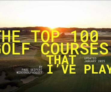 The Top 100 Golf Courses That I've Played (updated January 2025)