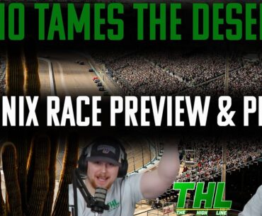 Who Tames The Desert In The First Go Round In 2025? Phoenix Race Preview and Picks. |The High Line|