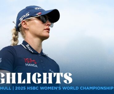 Charley Hull Highlights | 2025 HSBC Women's World Championship Rd. 3