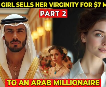 Millionaire Arab BUYS VIRGINITY of a virgin girl for $7 million  (Part 2) | Never give up