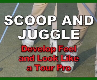 Scoop and then Juggle the Golf Ball - Develop Feel and Look Like a Tour Pro