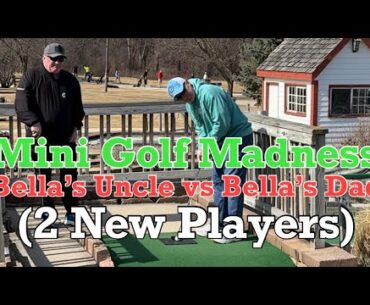 TWO NEW PLAYERS! Mini Golf Madness, Round 1 | Bella’s Dad vs Bella’s Uncle | MUST WATCH!