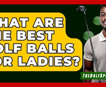 What Are The Best Golf Balls For Ladies? - The Golf Xpert